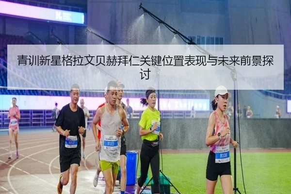 青训新星格拉文贝赫拜仁关键位置表现与未来前景探讨